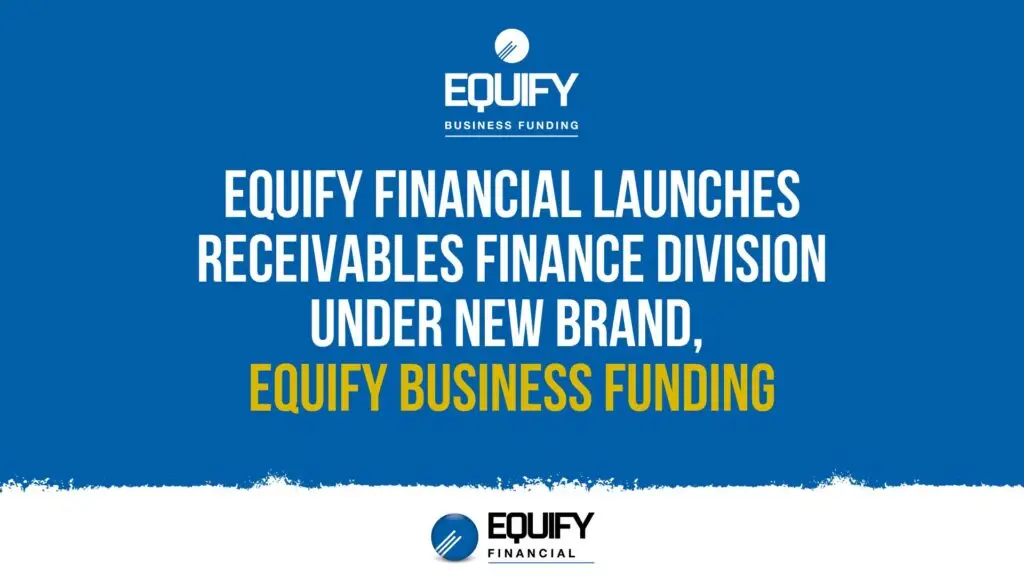 Equify Financial Launches Receivables Finance Division Under New Brand, Equify Business Funding
